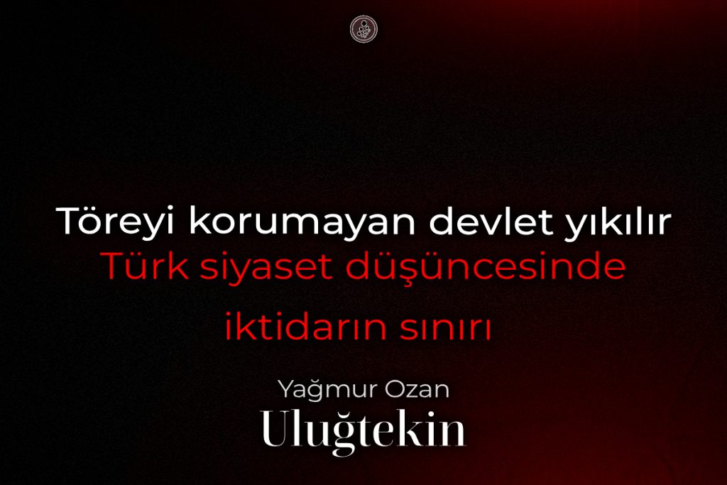Töreyi korumayan devlet yıkılır: Türk siyaset düşüncesinde iktidarın sınırı 