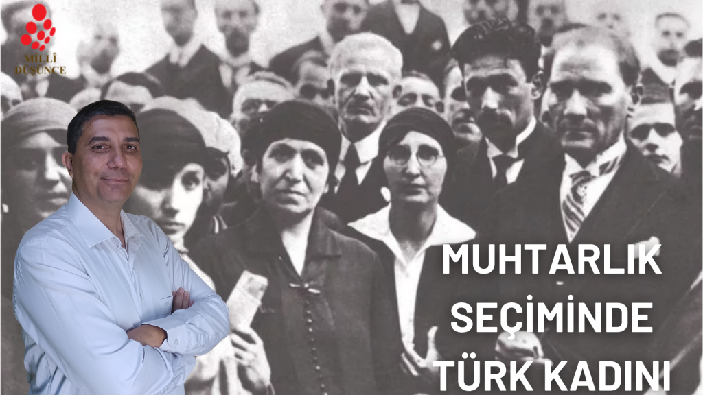 Siyasal Alanda Türk Kadınının Temsilinde bir Hamle Daha: Muhtarlık Hakkı