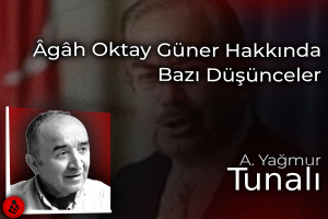 Âgâh Oktay Güner Hakkında Bazı Düşünceler