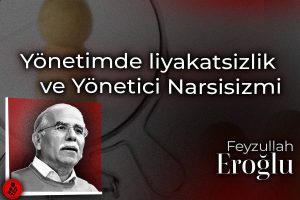 Yönetimde liyakatsizlik ve yönetici narsisizmi