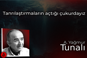 Tanrılaştırmaların açtığı çukurdayız